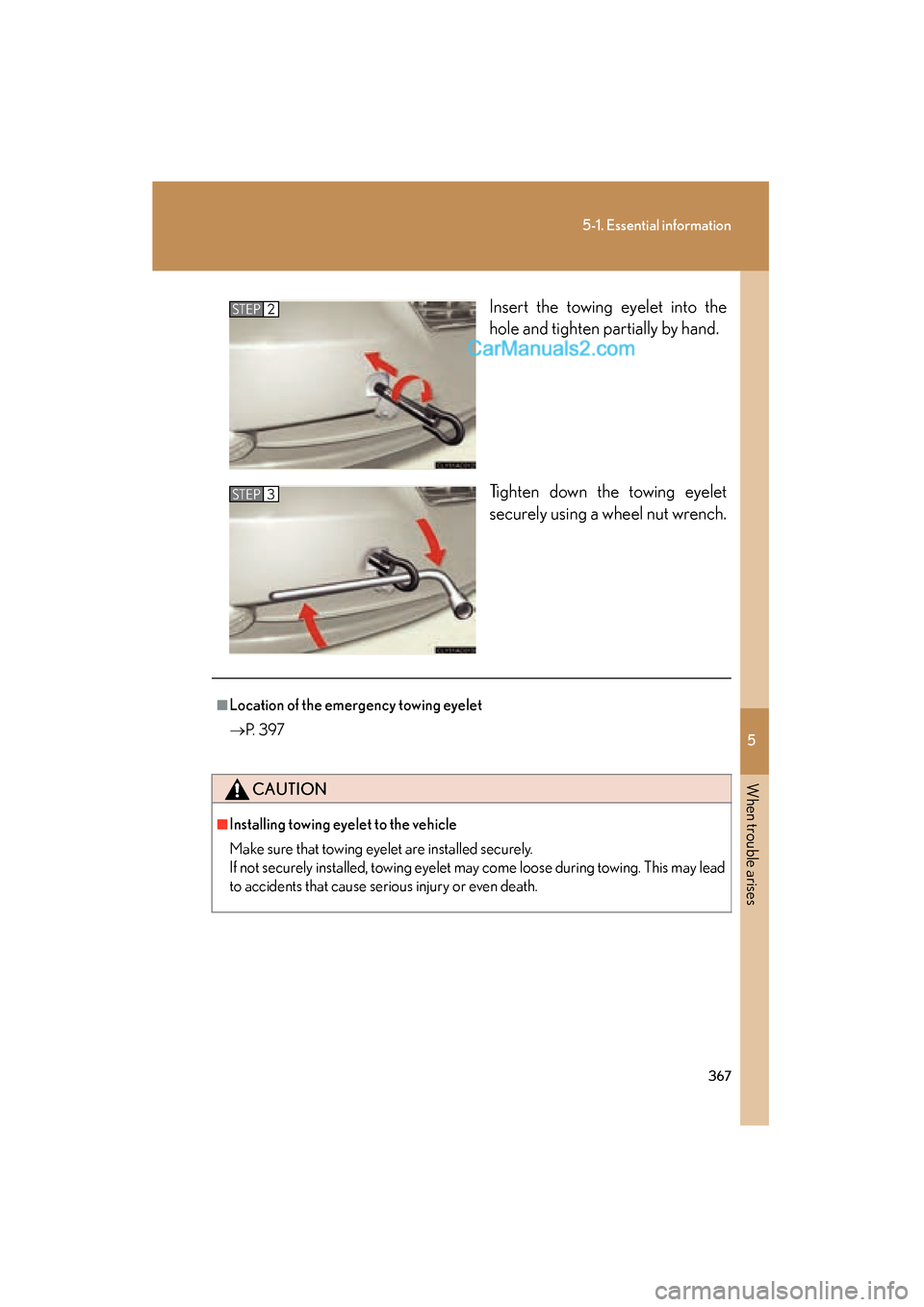 Lexus ES350 2009  Owners Manual 5
When trouble arises
367
5-1. Essential information
ES350_U_(L/O_0808)Insert the towing eyelet into the
hole and tighten partially by hand.
Tighten down the towing eyelet
securely using a wheel nut w