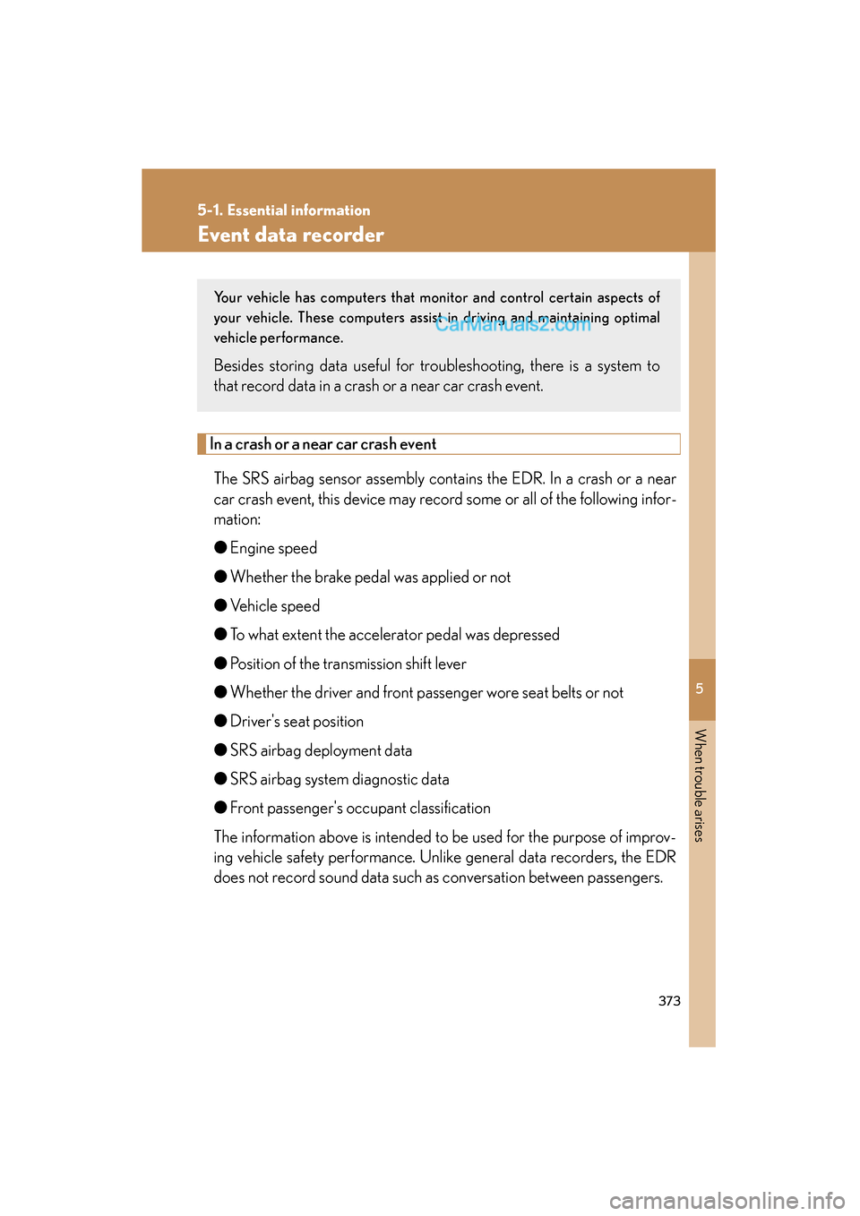 Lexus ES350 2009 Owners Manual 5
When trouble arises
373
5-1. Essential information
ES350_U_(L/O_0808)
Event data recorder
In a crash or a near car crash eventThe SRS airbag sensor assembly contains the EDR. In a crash or a near
ca Lexus ES350 2009 Owners Manual 5
When trouble arises
373
5-1. Essential information
ES350_U_(L/O_0808)
Event data recorder
In a crash or a near car crash eventThe SRS airbag sensor assembly contains the EDR. In a crash or a near
ca