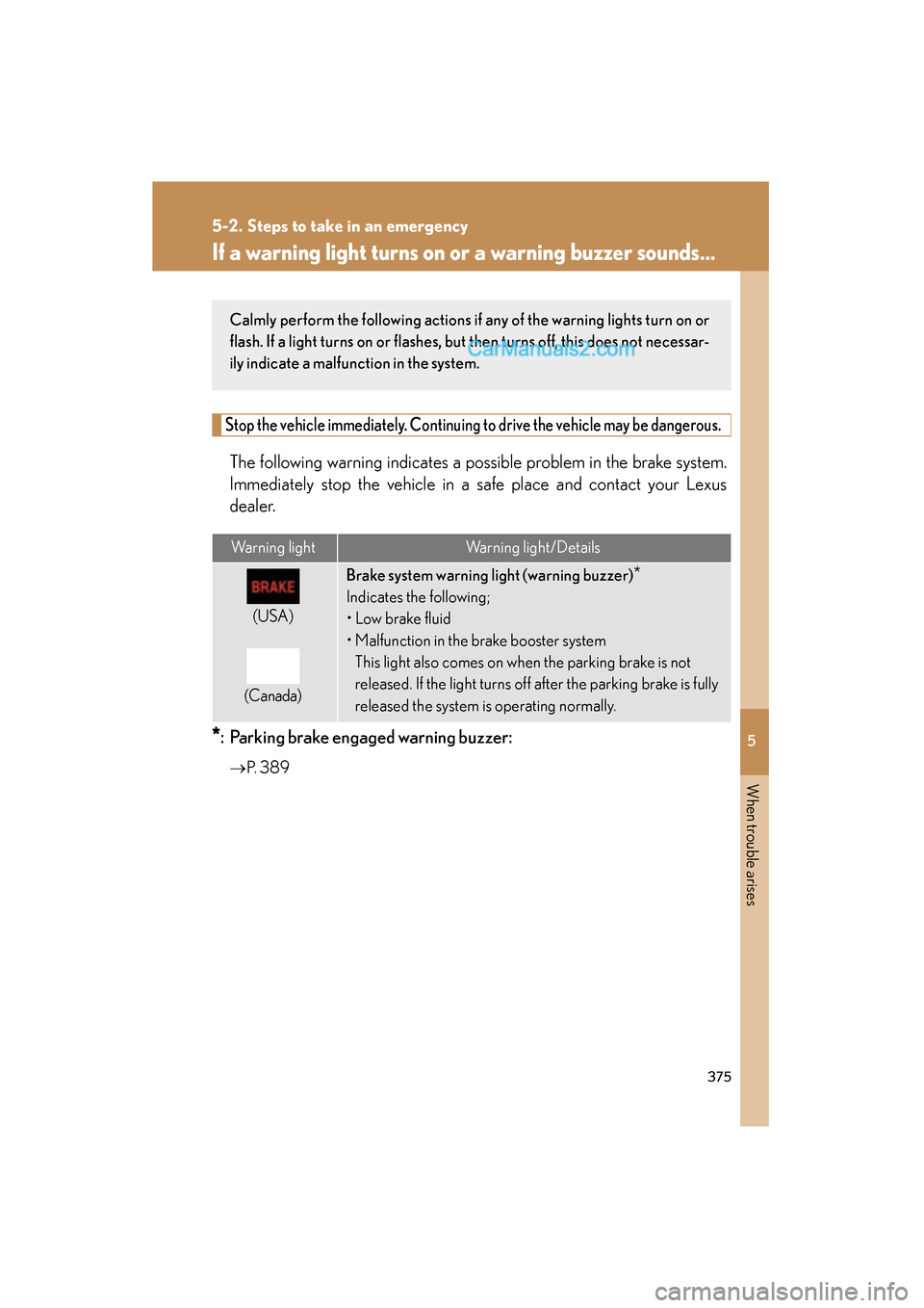 Lexus ES350 2009 Owners Manual 5
When trouble arises
375
ES350_U_(L/O_0808)
5-2. Steps to take in an emergency
If a warning light turns on or a warning buzzer sounds...
Stop the vehicle immediately. Continuing to drive the vehicle Lexus ES350 2009 Owners Manual 5
When trouble arises
375
ES350_U_(L/O_0808)
5-2. Steps to take in an emergency
If a warning light turns on or a warning buzzer sounds...
Stop the vehicle immediately. Continuing to drive the vehicle