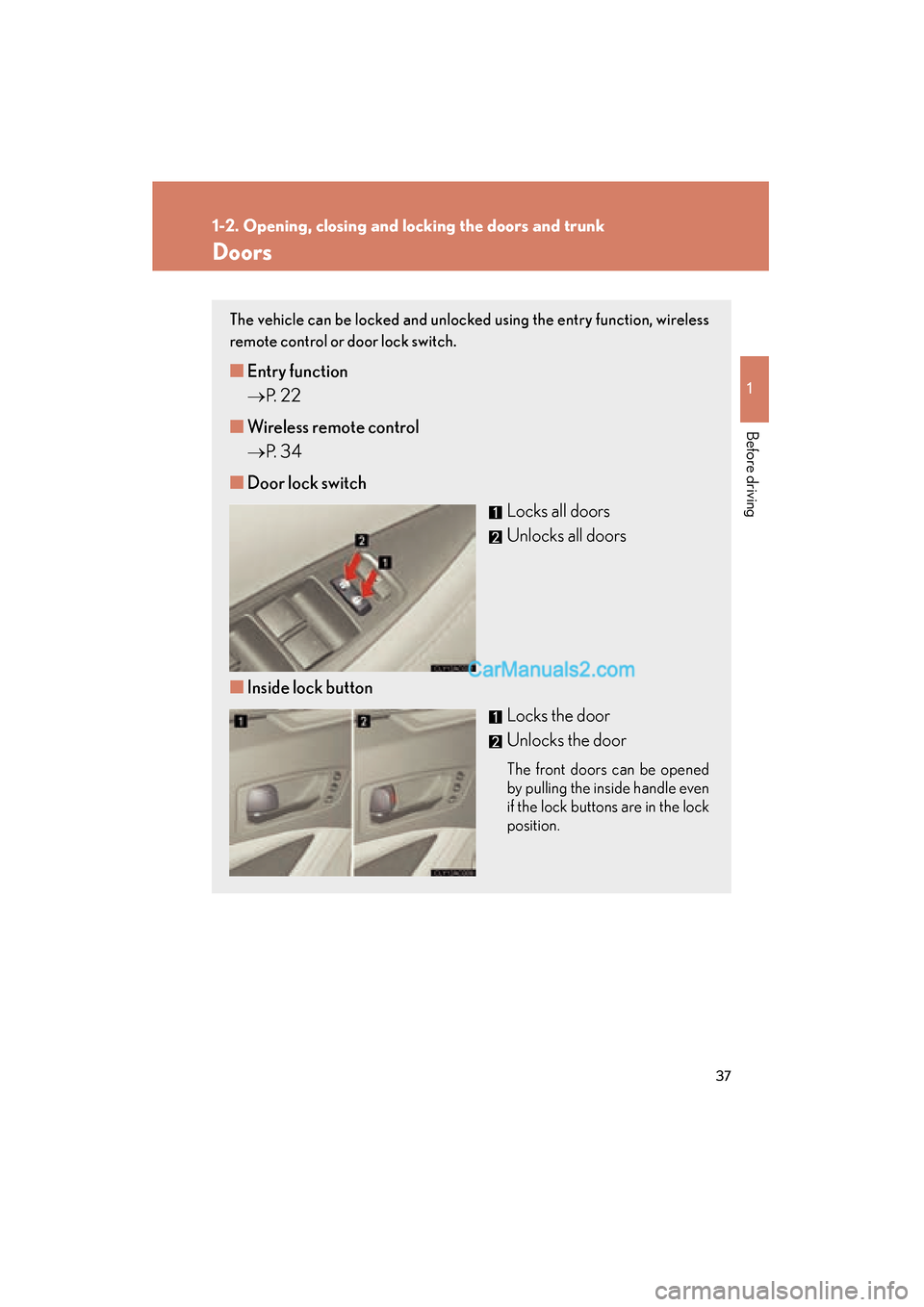 Lexus ES350 2009  Owners Manual 37
1
1-2. Opening, closing and locking the doors and trunk
Before driving
ES350_U_(L/O_0808)
Doors
The vehicle can be locked and unlocked using the entry function, wireless
remote control or door lock