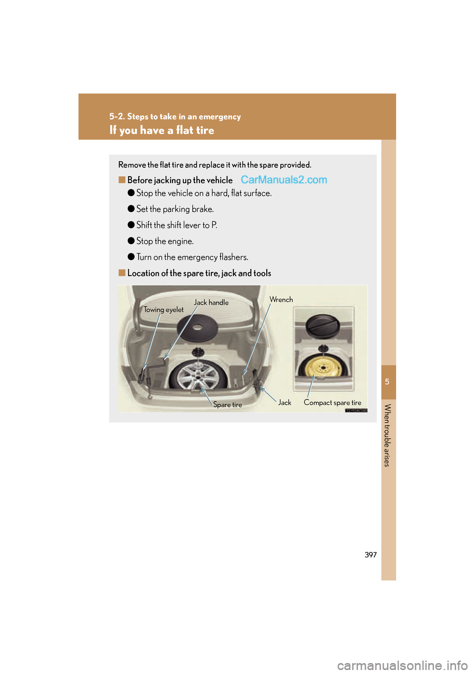 Lexus ES350 2009 Owners Manual 5
When trouble arises
397
5-2. Steps to take in an emergency
ES350_U_(L/O_0808)
If you have a flat tire
Remove the flat tire and replace it with the spare provided.
■Before jacking up the vehicle
Lexus ES350 2009 Owners Manual 5
When trouble arises
397
5-2. Steps to take in an emergency
ES350_U_(L/O_0808)
If you have a flat tire
Remove the flat tire and replace it with the spare provided.
■Before jacking up the vehicle
