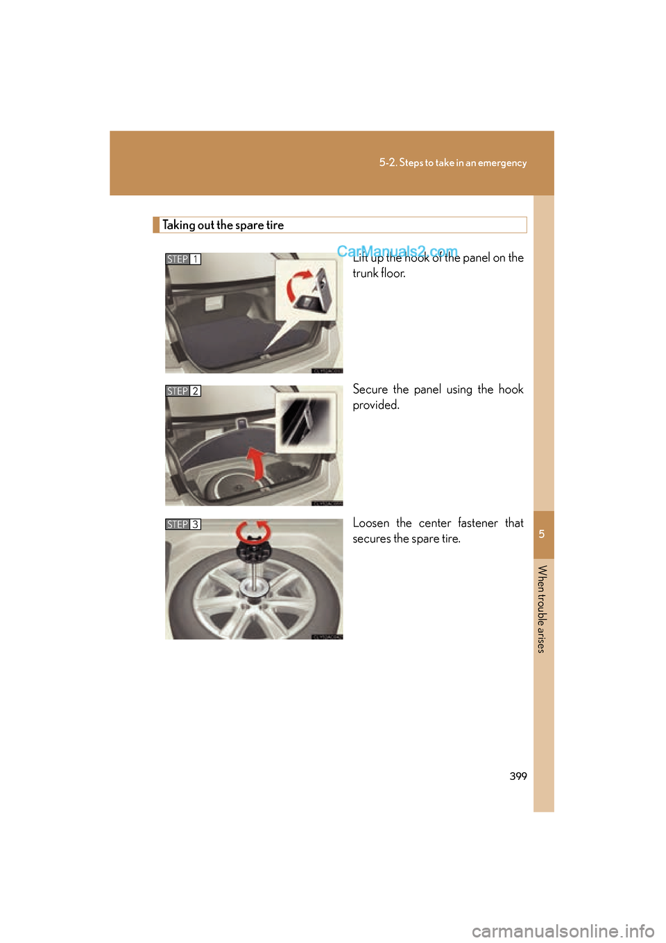 Lexus ES350 2009 Owners Manual 5
When trouble arises
399
5-2. Steps to take in an emergency
ES350_U_(L/O_0808)
Taking out the spare tireLift up the hook of the panel on the
trunk floor.
Secure the panel using the hook
provided.
Loo Lexus ES350 2009 Owners Manual 5
When trouble arises
399
5-2. Steps to take in an emergency
ES350_U_(L/O_0808)
Taking out the spare tireLift up the hook of the panel on the
trunk floor.
Secure the panel using the hook
provided.
Loo