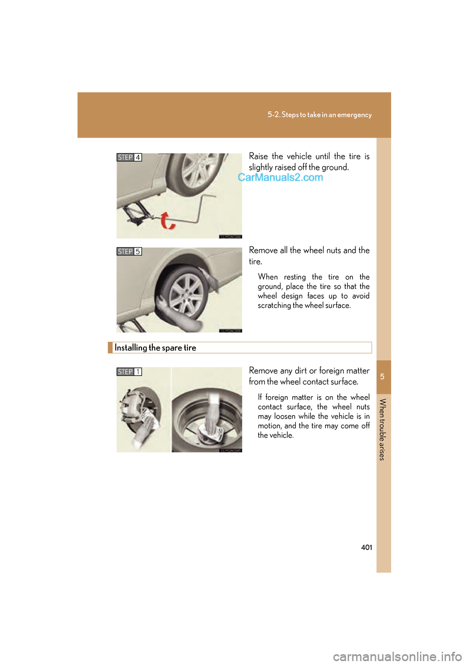 Lexus ES350 2009 Owners Manual 5
When trouble arises
401
5-2. Steps to take in an emergency
ES350_U_(L/O_0808)Raise the vehicle until the tire is
slightly raised off the ground.
Remove all the wheel nuts and the
tire.
When resting Lexus ES350 2009 Owners Manual 5
When trouble arises
401
5-2. Steps to take in an emergency
ES350_U_(L/O_0808)Raise the vehicle until the tire is
slightly raised off the ground.
Remove all the wheel nuts and the
tire.
When resting