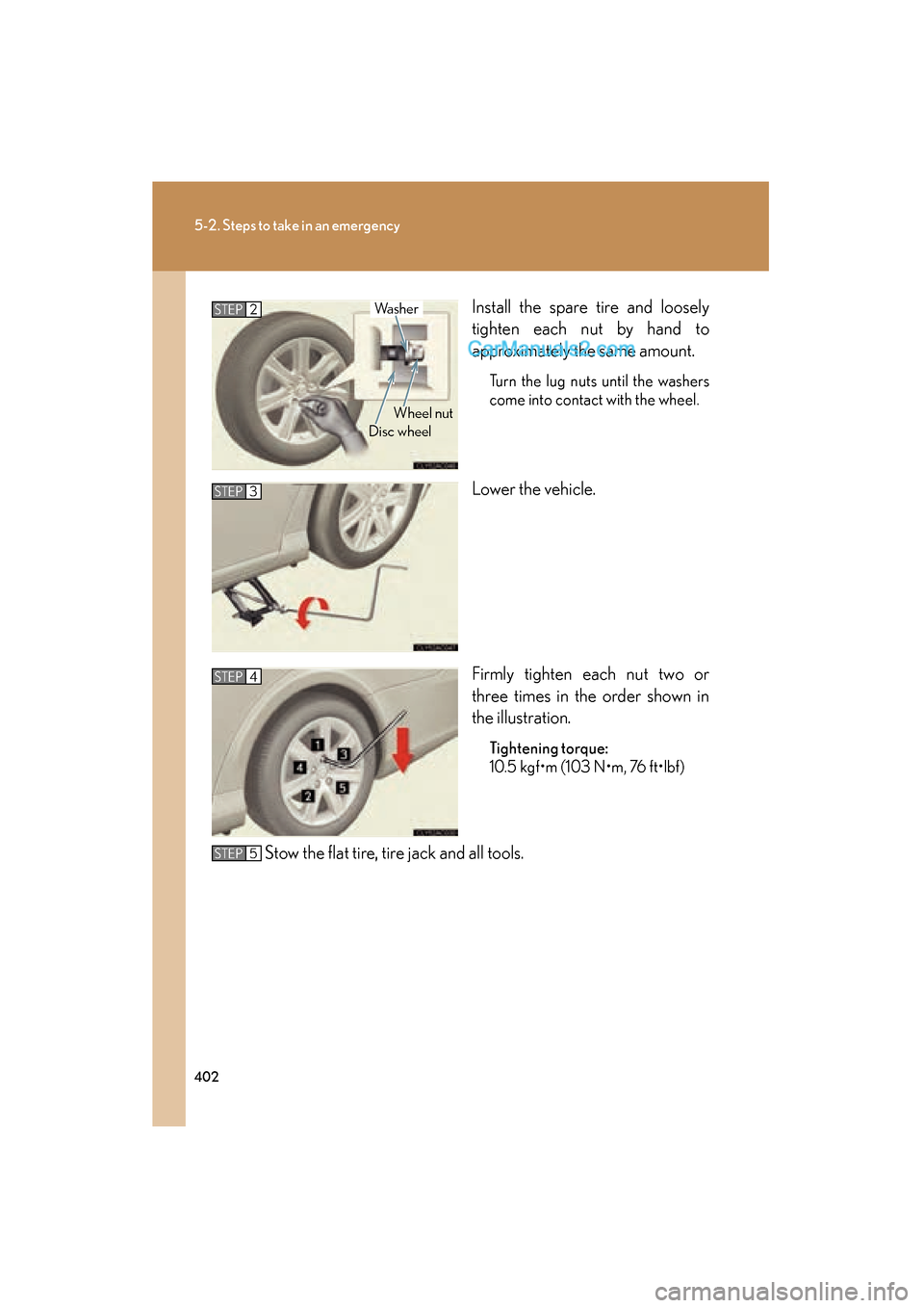 Lexus ES350 2009 Owners Manual 402
5-2. Steps to take in an emergency
ES350_U_(L/O_0808)Install the spare tire and loosely
tighten each nut by hand to
approximately the same amount.
Turn the lug nuts until the washers
come into con Lexus ES350 2009 Owners Manual 402
5-2. Steps to take in an emergency
ES350_U_(L/O_0808)Install the spare tire and loosely
tighten each nut by hand to
approximately the same amount.
Turn the lug nuts until the washers
come into con