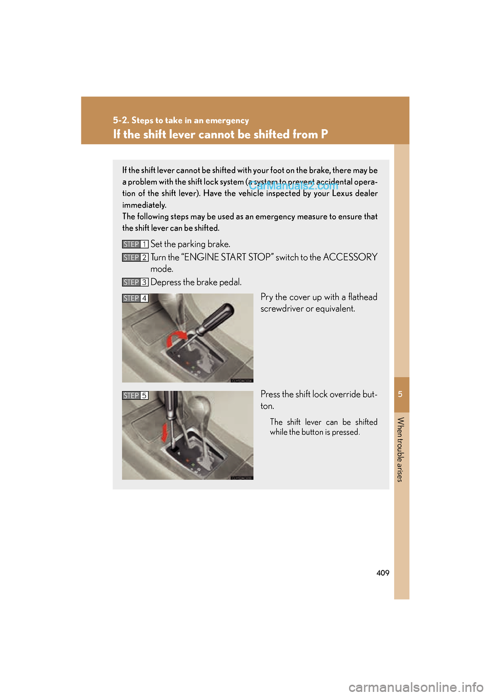 Lexus ES350 2009 Owners Manual 5
When trouble arises
409
5-2. Steps to take in an emergency
ES350_U_(L/O_0808)
If the shift lever cannot be shifted from P
If the shift lever cannot be shifted with your foot on the brake, there may Lexus ES350 2009 Owners Manual 5
When trouble arises
409
5-2. Steps to take in an emergency
ES350_U_(L/O_0808)
If the shift lever cannot be shifted from P
If the shift lever cannot be shifted with your foot on the brake, there may