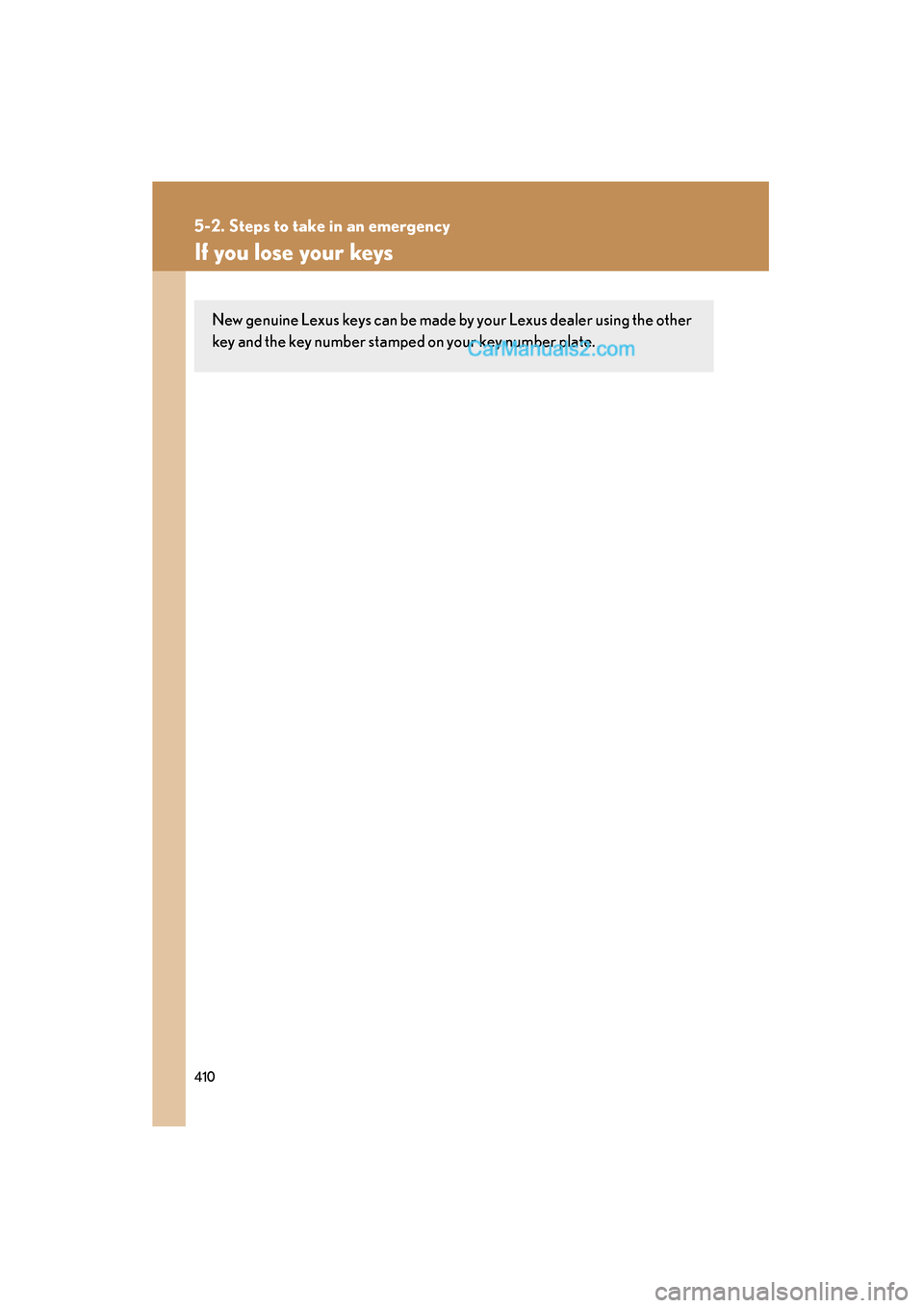 Lexus ES350 2009 Service Manual 410
5-2. Steps to take in an emergency
ES350_U_(L/O_0808)
If you lose your keys
New genuine Lexus keys can be made by your Lexus dealer using the other
key and the key number stamped on your key numbe Lexus ES350 2009 Service Manual 410
5-2. Steps to take in an emergency
ES350_U_(L/O_0808)
If you lose your keys
New genuine Lexus keys can be made by your Lexus dealer using the other
key and the key number stamped on your key numbe