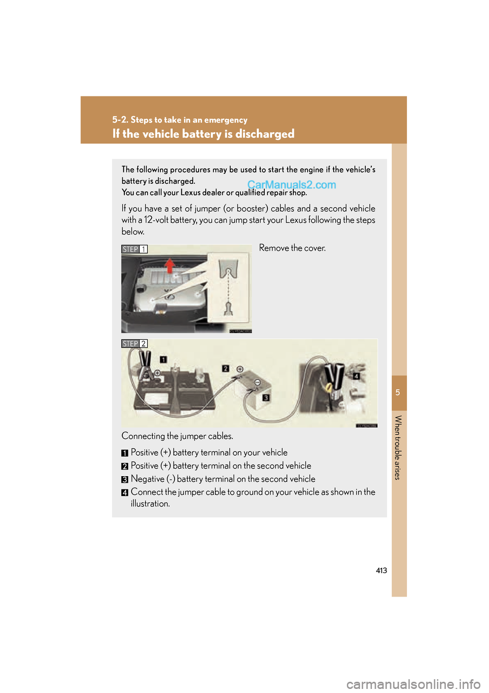 Lexus ES350 2009 Owners Manual 5
When trouble arises
413
5-2. Steps to take in an emergency
ES350_U_(L/O_0808)
If the vehicle battery is discharged
The following procedures may be used to start the engine if the vehicle’s
battery Lexus ES350 2009 Owners Manual 5
When trouble arises
413
5-2. Steps to take in an emergency
ES350_U_(L/O_0808)
If the vehicle battery is discharged
The following procedures may be used to start the engine if the vehicle’s
battery