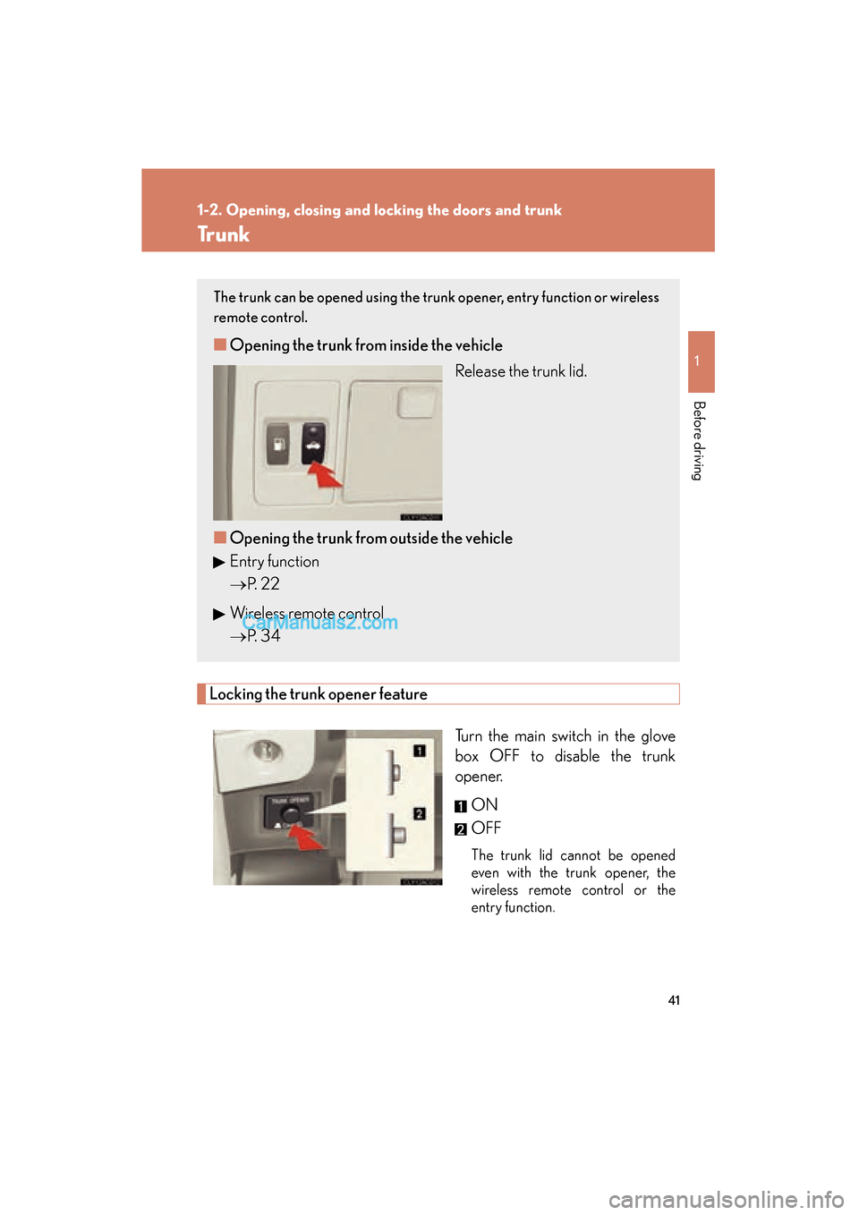 Lexus ES350 2009  Owners Manual 41
1
1-2. Opening, closing and locking the doors and trunk
Before driving
ES350_U_(L/O_0808)
Tr u n k
Locking the trunk opener featureTurn the main switch in the glove
box OFF to disable the trunk
ope