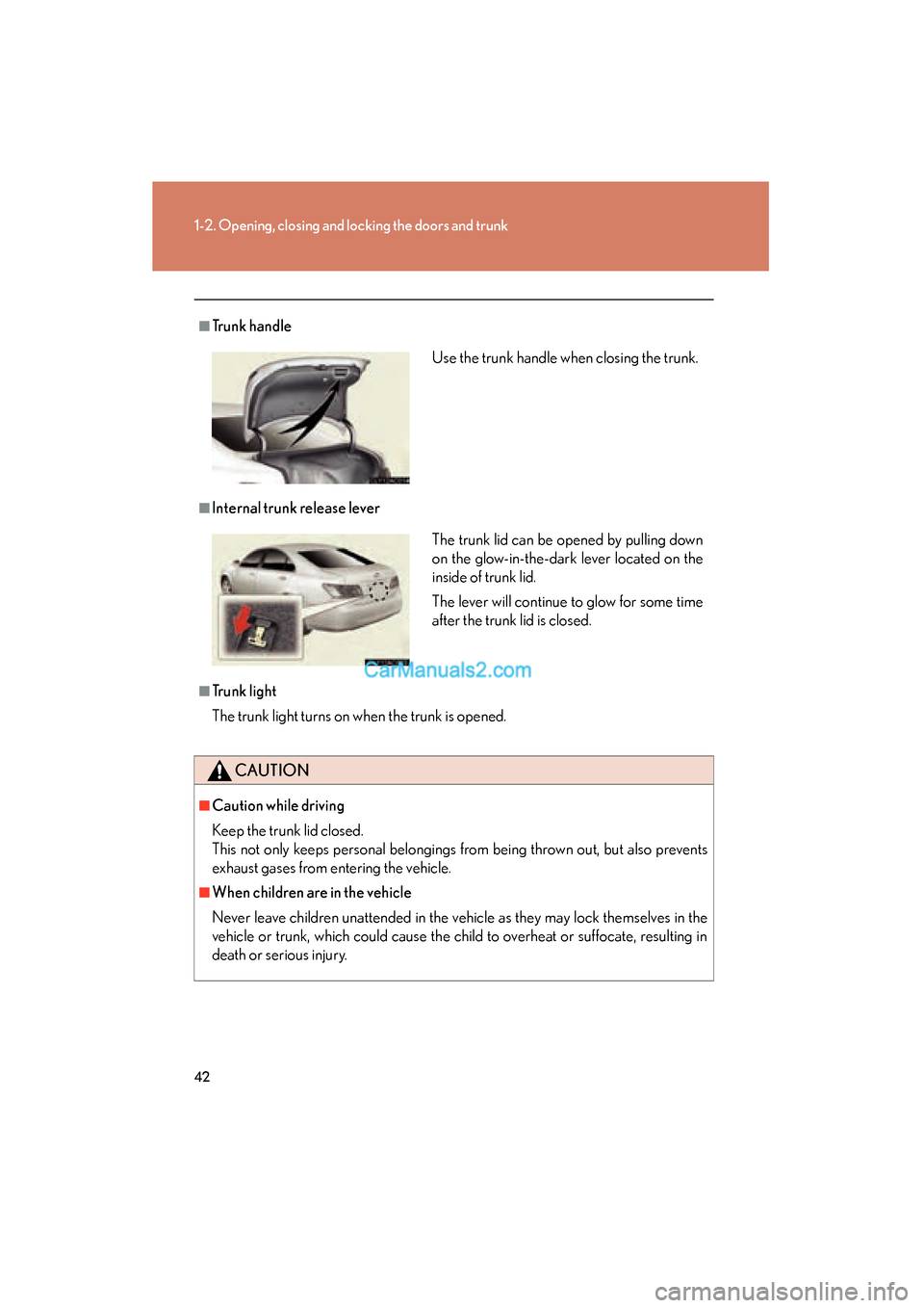 Lexus ES350 2009  Owners Manual 42
1-2. Opening, closing and locking the doors and trunk
ES350_U_(L/O_0808)
■Trunk handle
■Internal trunk release lever
■Trunk light
The trunk light turns on when the trunk is opened. 
CAUTION
�