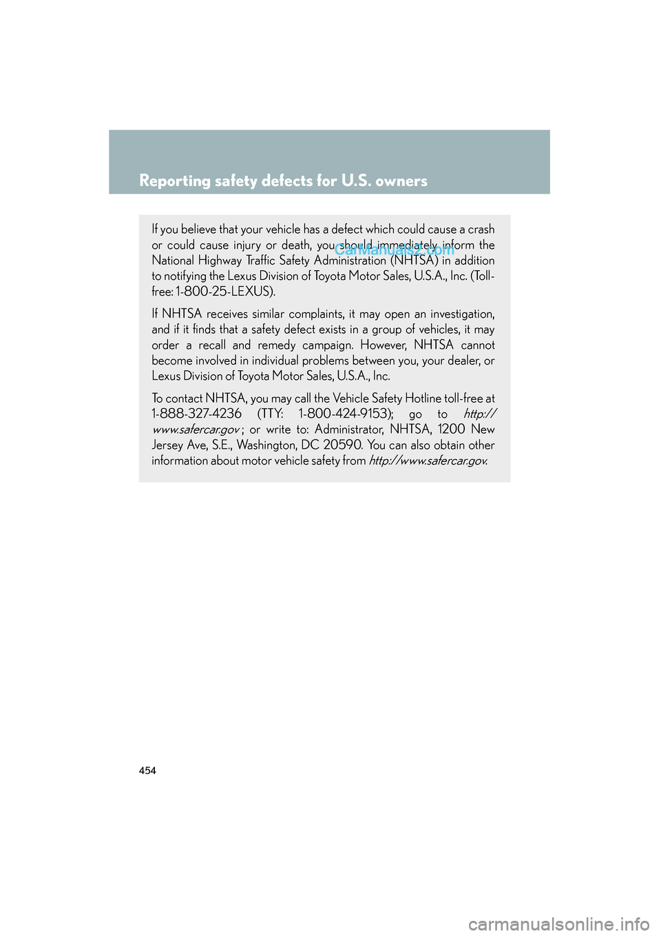 Lexus ES350 2009 Owners Manual 454
ES350_U_(L/O_0808)
Reporting safety defects for U.S. owners
If you believe that your vehicle has a defect which could cause a crash
or could cause injury or death, you should immediately inform th Lexus ES350 2009 Owners Manual 454
ES350_U_(L/O_0808)
Reporting safety defects for U.S. owners
If you believe that your vehicle has a defect which could cause a crash
or could cause injury or death, you should immediately inform th