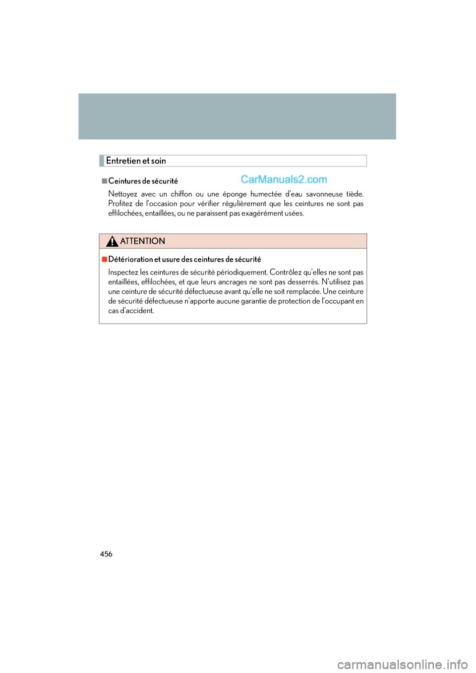 Lexus ES350 2009  Owners Manual 456
ES350_U_(L/O_0808)
Entretien et soin
■Ceintures de sécurité
Nettoyez avec un chiffon ou une éponge humectée deau savonneuse tiède.
Profitez de loccasion pour vérifier régulièrement que