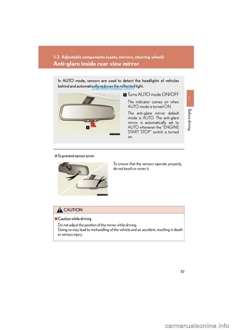 Lexus ES350 2009 Workshop Manual 57
1
1-3. Adjustable components (seats, mirrors, steering wheel)
Before driving
ES350_U_(L/O_0808)
Anti-glare inside rear view mirror
■To prevent sensor error
CAUTION
■Caution while driving
Do not