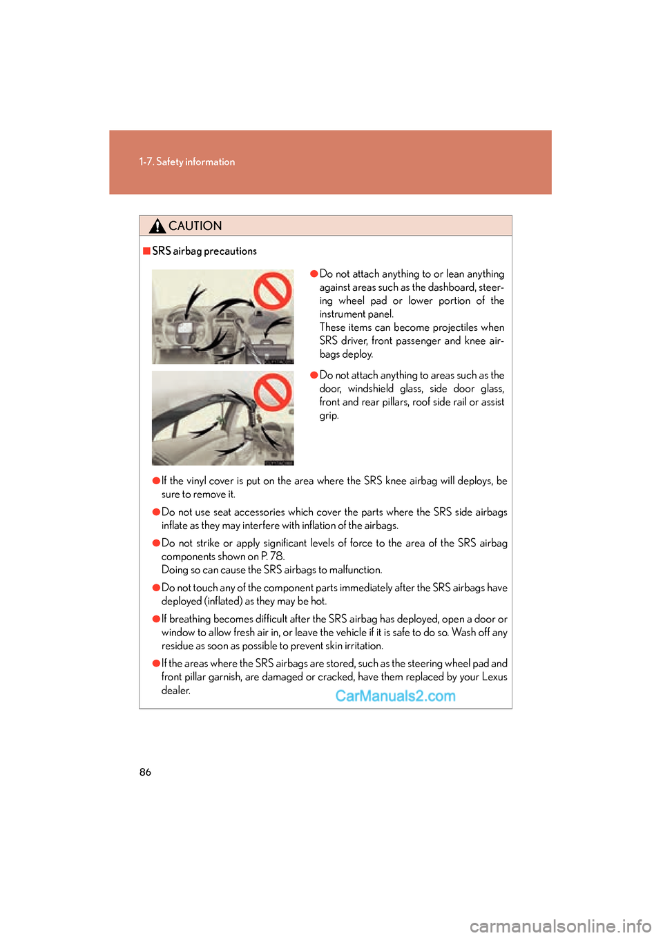 Lexus ES350 2009  Owners Manual 86
1-7. Safety information
ES350_U_(L/O_0808)
CAUTION
■SRS airbag precautions
●If the vinyl cover is put on the area where the SRS knee airbag will deploys, be
sure to remove it.
●Do not use sea