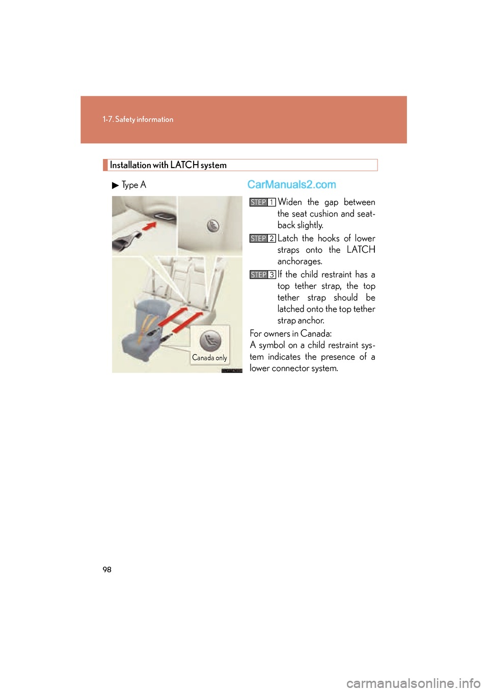 Lexus ES350 2009 Owners Manual 98
1-7. Safety information
ES350_U_(L/O_0808)
Installation with LATCH system
Type A Widen the gap between
the seat cushion and seat-
back slightly.
Latch the hooks of lower
straps onto the LATCH
ancho
