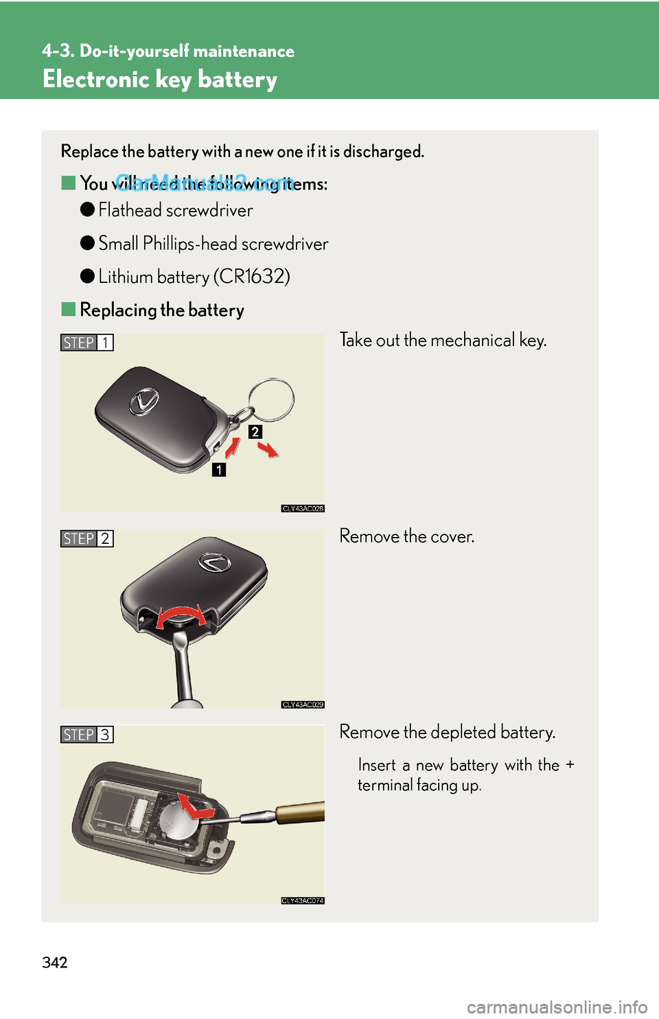 Lexus ES350 2009  Do-it-yourself maintenance 342
4-3. Do-it-yourself maintenance
Electronic key battery
Replace the battery with a new one if it is discharged.
■You will need the following items:
●Flathead screwdriver
●Small Phillips-head 