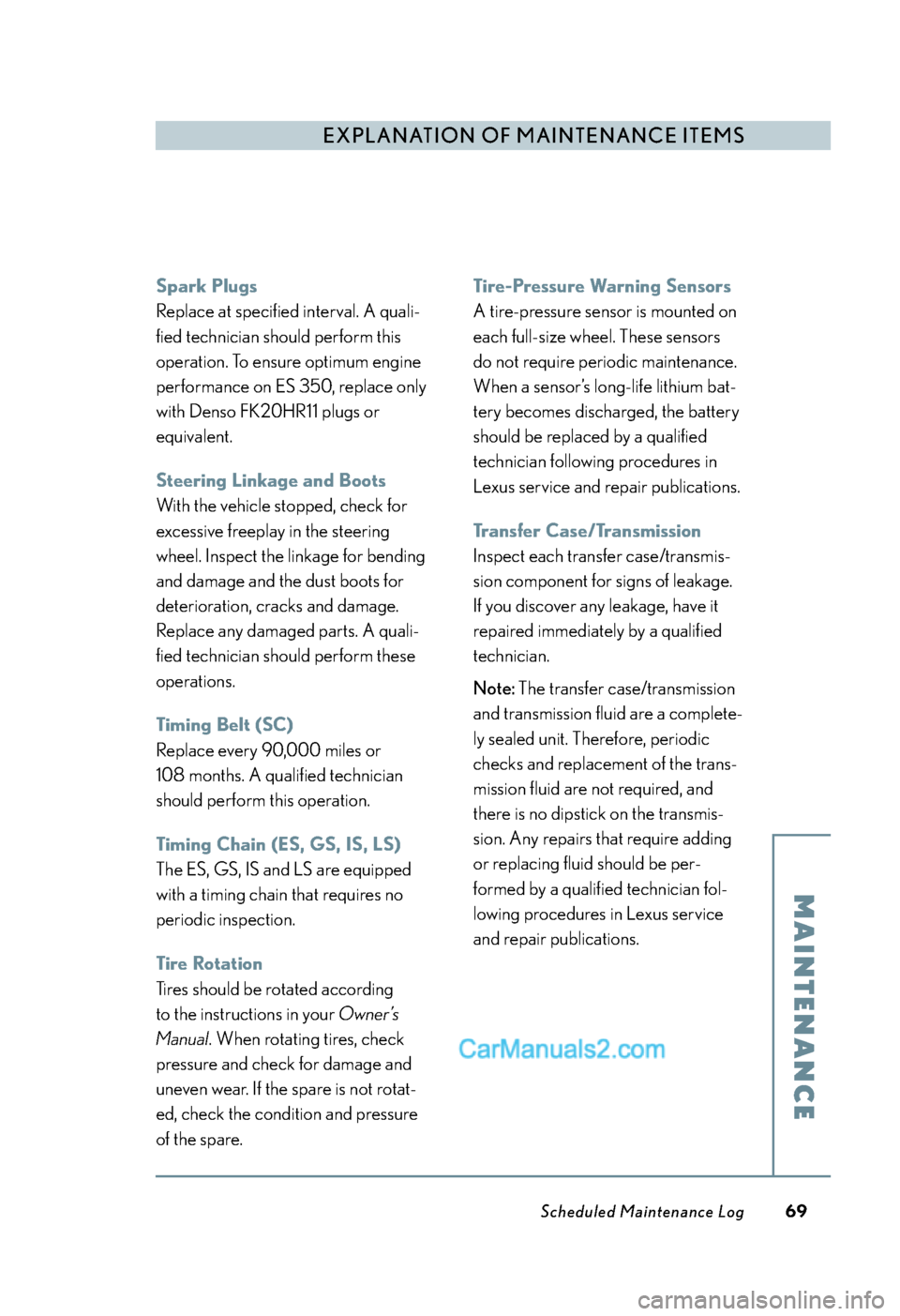 Lexus ES350 2009  Scheduled Maintenance Guide EXPL
ANATION OF MAINTENANCE ITEMSMAINTENANCE
Scheduled Maint enance Log 69
Spark Plugs
R
eplace at specified inter val. A quali-
fied technician should per form this
oper ation. T o ensur e optimum en