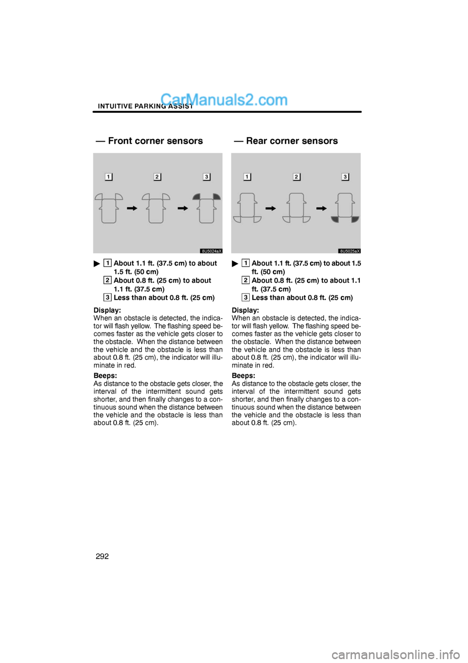 Lexus ES350 2009  Intuitive Parking Assist INTUITIVE PARKING ASSIST
292
1About 1.1 ft. (37.5 cm) to about 
1.5 ft. (50 cm)
2About 0.8 ft. (25 cm) to about 
1.1 ft. (37.5 cm)
3Less than about 0.8 ft. (25 cm)
Display:
When an obstacle is detect