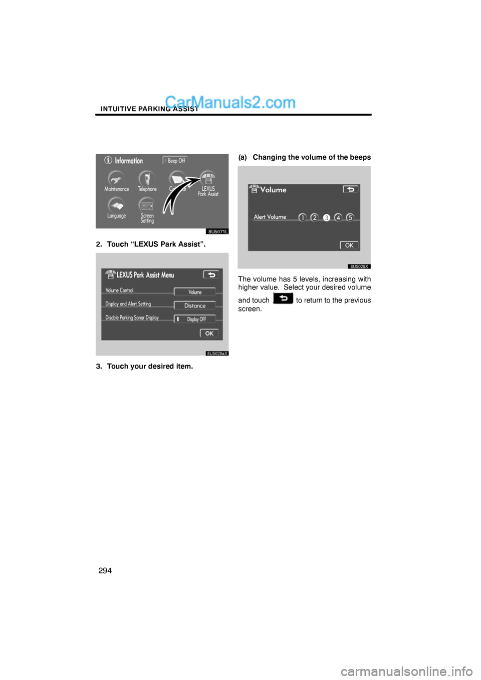 Lexus ES350 2009  Intuitive Parking Assist INTUITIVE PARKING ASSIST
294
2. Touch “LEXUS Park Assist”.
3. Touch your desired item.(a) Changing the volume of the beeps
The volume has 5 levels, increasing with
higher value.  Select your desir