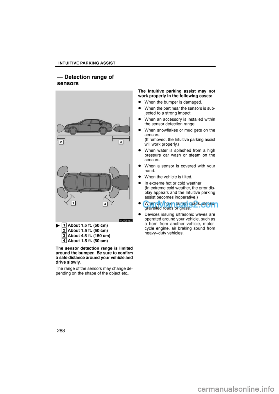 Lexus ES350 2009  Intuitive Parking Assist INTUITIVE PARKING ASSIST
288
1About 1.5 ft. (50 cm)
2About 1.5 ft. (50 cm)
3About 4.5 ft. (150 cm)
4About 1.5 ft. (50 cm)
The sensor detection range is limited
around the bumper.  Be sure to confirm
