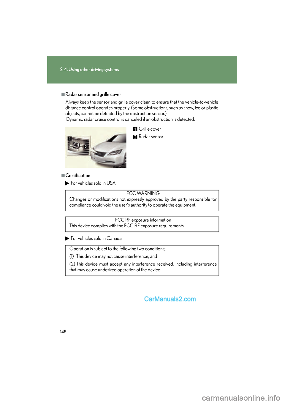Lexus ES350 2008 Owners Manual 148
2-4. Using other driving systems
ES350_U_(L/O_0708)
■Radar sensor and grille cover
Always keep the sensor and grille cover clean to ensure that the vehicle-to-vehicle
distance control operates p Lexus ES350 2008 Owners Manual 148
2-4. Using other driving systems
ES350_U_(L/O_0708)
■Radar sensor and grille cover
Always keep the sensor and grille cover clean to ensure that the vehicle-to-vehicle
distance control operates p