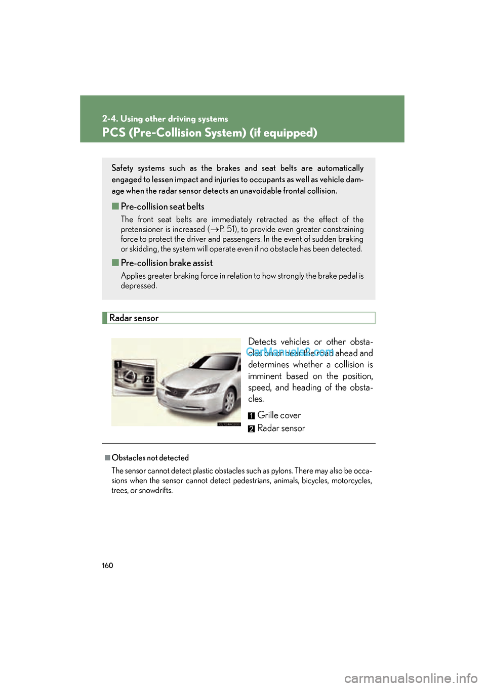Lexus ES350 2008 Owners Manual 160
2-4. Using other driving systems
ES350_U_(L/O_0708)
PCS (Pre-Collision System) (if equipped)
Radar sensorDetects vehicles or other obsta-
cles on or near the road ahead and
determines whether a co Lexus ES350 2008 Owners Manual 160
2-4. Using other driving systems
ES350_U_(L/O_0708)
PCS (Pre-Collision System) (if equipped)
Radar sensorDetects vehicles or other obsta-
cles on or near the road ahead and
determines whether a co