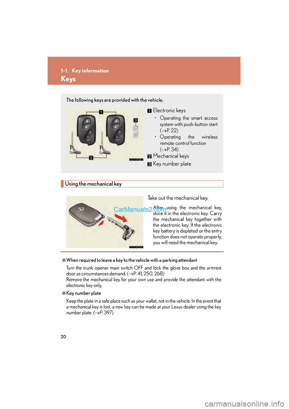 Lexus ES350 2008  Owners Manual 20
ES350_U_(L/O_0708)
1-1. Key information
Keys
Using the mechanical keyTake out the mechanical key.
After using the mechanical key,
store it in the electronic key. Carry
the mechanical key together w