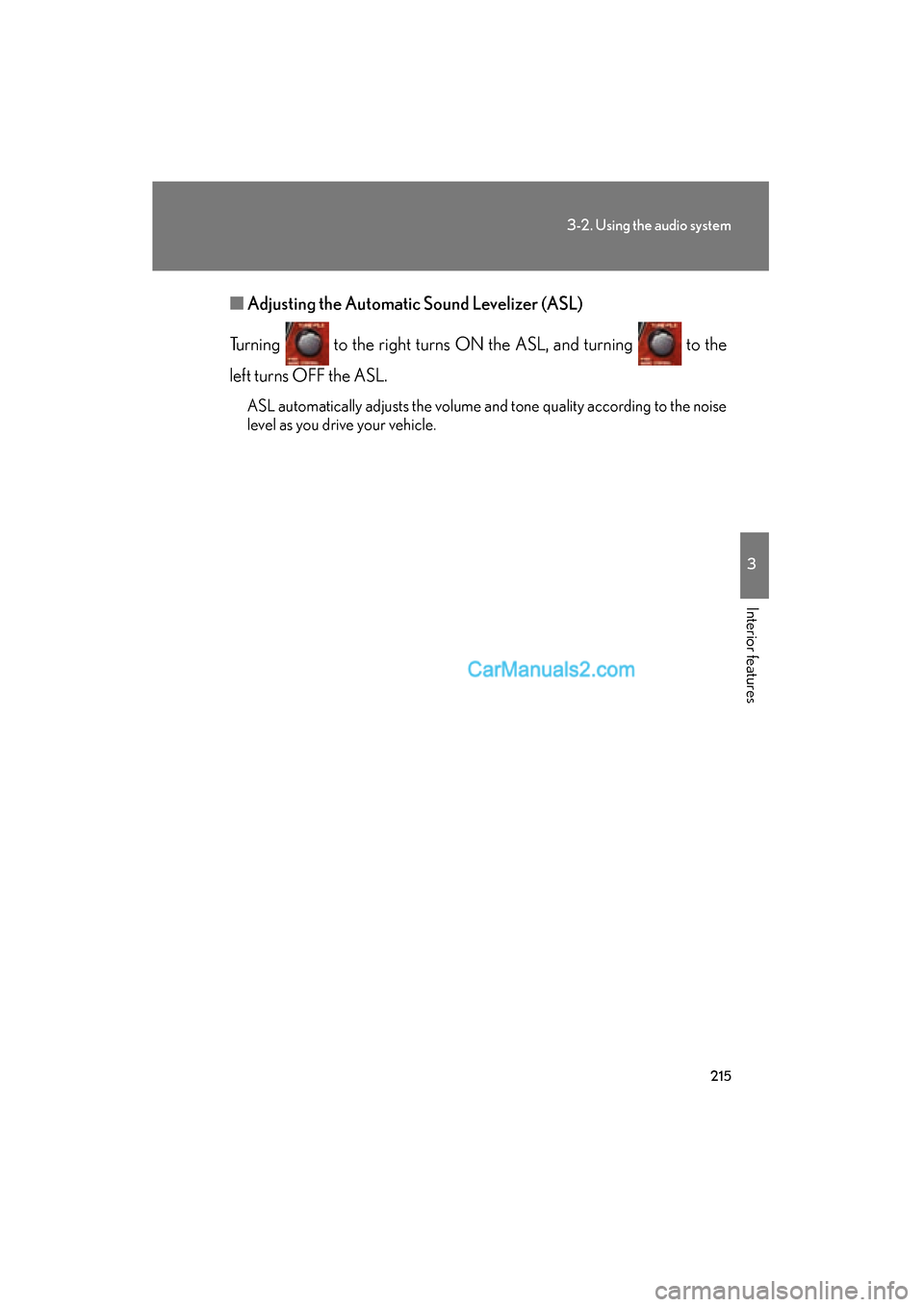 Lexus ES350 2008 Owners Manual 215
3-2. Using the audio system
3
Interior features
ES350_U_(L/O_0708)■
Adjusting the Automatic Sound Levelizer (ASL)
Turning to the right turns ON the ASL, and turning to the
left turns OFF the Lexus ES350 2008 Owners Manual 215
3-2. Using the audio system
3
Interior features
ES350_U_(L/O_0708)■
Adjusting the Automatic Sound Levelizer (ASL)
Turning to the right turns ON the ASL, and turning to the
left turns OFF the