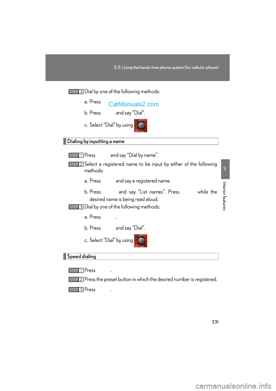 Lexus ES350 2008  Owners Manual 231
3-3. Using the hands-free phone system (for cellular phone)
3
Interior features
ES350_U_(L/O_0708)Dial by one of the following methods:
a. Press   .
b. Press   and say “Dial”.
c. Select “Dia