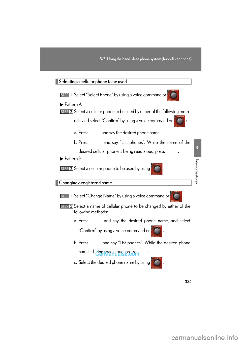 Lexus ES350 2008  Owners Manual 235
3-3. Using the hands-free phone system (for cellular phone)
3
Interior features
ES350_U_(L/O_0708)
Selecting a cellular phone to be usedSelect “Select Phone” by using a voice command or   .
Pa
