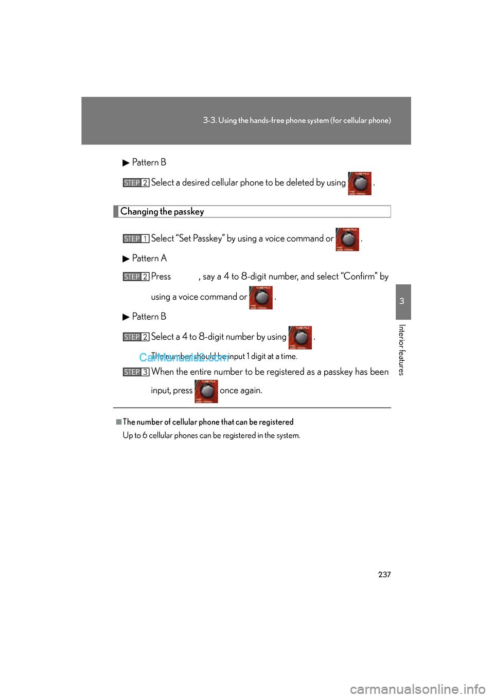 Lexus ES350 2008 Owners Guide 237
3-3. Using the hands-free phone system (for cellular phone)
3
Interior features
ES350_U_(L/O_0708)Pattern B
Select a desired cellular phone to be deleted by using   .
Changing the passkey
Select 