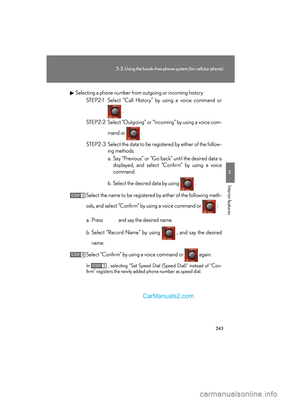 Lexus ES350 2008 Owners Manual 243
3-3. Using the hands-free phone system (for cellular phone)
3
Interior features
ES350_U_(L/O_0708)Selecting a phone number from outgoing or incoming history
STEP2-1 Select “Call History” by us Lexus ES350 2008 Owners Manual 243
3-3. Using the hands-free phone system (for cellular phone)
3
Interior features
ES350_U_(L/O_0708)Selecting a phone number from outgoing or incoming history
STEP2-1 Select “Call History” by us