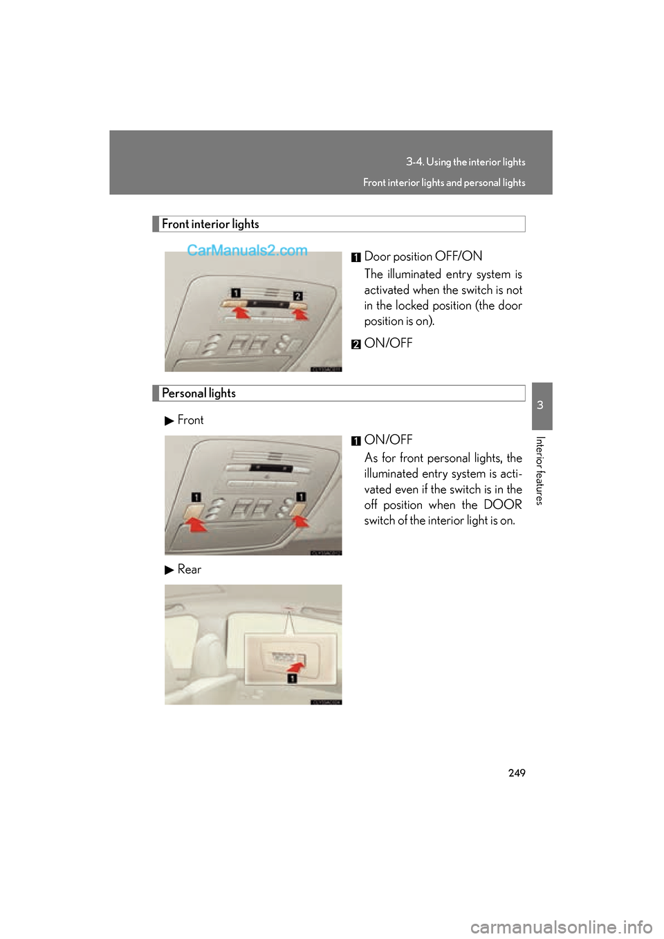 Lexus ES350 2008  Owners Manual 249
3-4. Using the interior lights
3
Interior features
ES350_U_(L/O_0708)
Front interior lightsDoor position OFF/ON
The illuminated entry system is
activated when the switch is not
in the locked posit