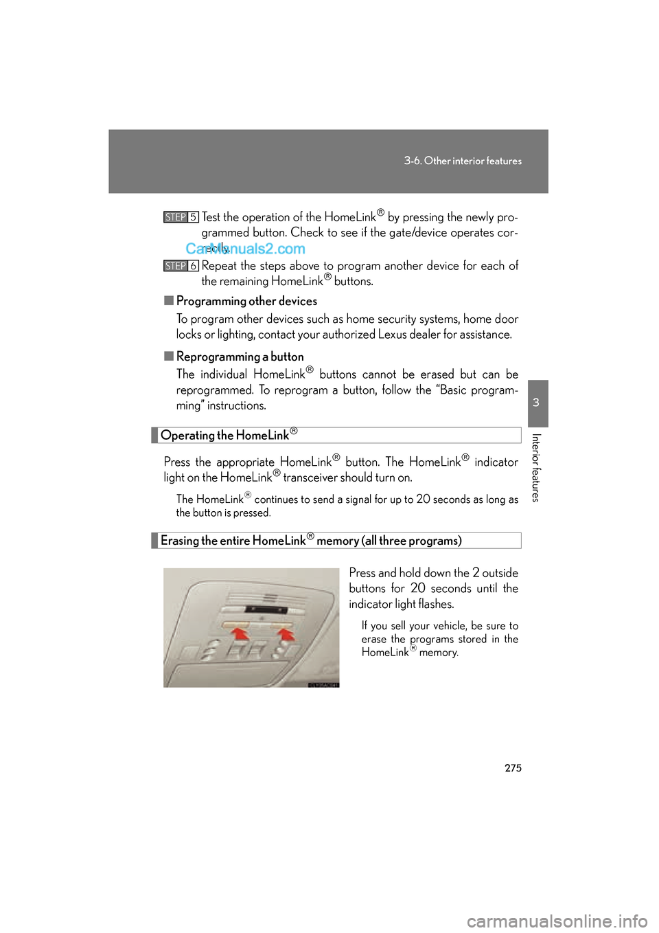 Lexus ES350 2008 Owners Manual 275
3-6. Other interior features
3
Interior features
ES350_U_(L/O_0708)Test the operation of the HomeLink
by pressing the newly pro-
grammed button. Check to see if the gate/device operates cor-
r Lexus ES350 2008 Owners Manual 275
3-6. Other interior features
3
Interior features
ES350_U_(L/O_0708)Test the operation of the HomeLink
by pressing the newly pro-
grammed button. Check to see if the gate/device operates cor-
r
