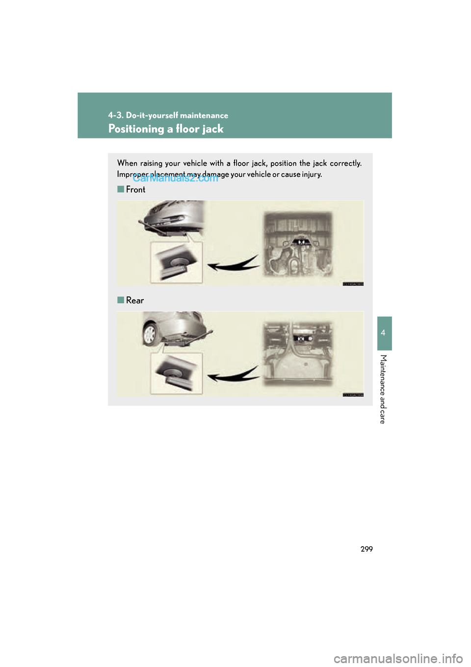 Lexus ES350 2008 Owners Manual 299
4-3. Do-it-yourself maintenance
4
Maintenance and care
ES350_U_(L/O_0708)
Positioning a floor jack
When raising your vehicle with a floor jack, position the jack correctly.
Improper placement may Lexus ES350 2008 Owners Manual 299
4-3. Do-it-yourself maintenance
4
Maintenance and care
ES350_U_(L/O_0708)
Positioning a floor jack
When raising your vehicle with a floor jack, position the jack correctly.
Improper placement may