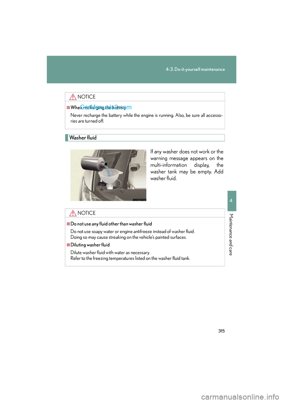Lexus ES350 2008 Owners Manual 315
4-3. Do-it-yourself maintenance
4
Maintenance and care
ES350_U_(L/O_0708)
Washer fluidIf any washer does not work or the
warning message appears on the
multi-information display, the
washer tank m Lexus ES350 2008 Owners Manual 315
4-3. Do-it-yourself maintenance
4
Maintenance and care
ES350_U_(L/O_0708)
Washer fluidIf any washer does not work or the
warning message appears on the
multi-information display, the
washer tank m