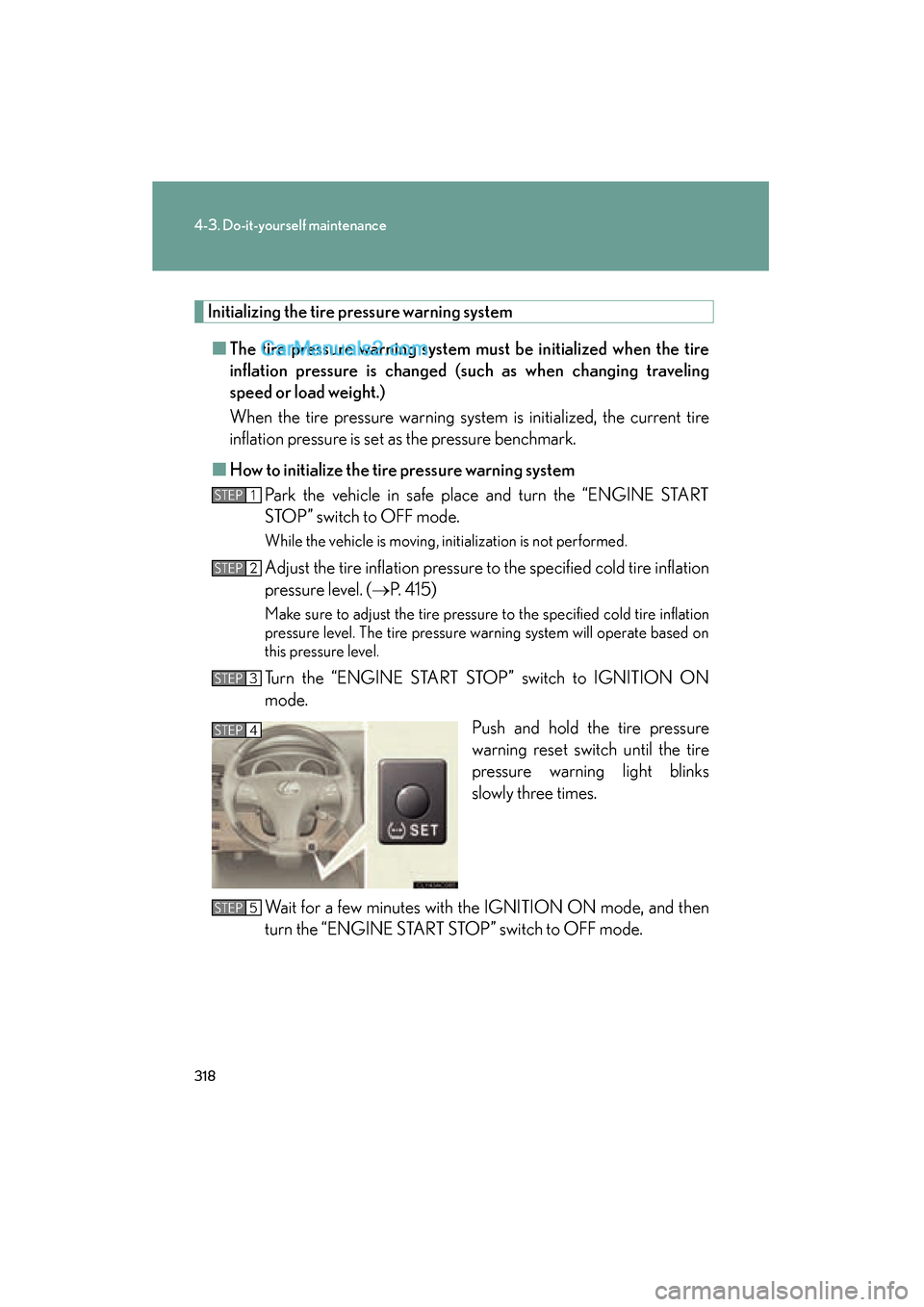 Lexus ES350 2008 Workshop Manual 318
4-3. Do-it-yourself maintenance
ES350_U_(L/O_0708)
Initializing the tire pressure warning system■ The tire pressure warn ing system must be initialized when the tire
inflation pressure is change Lexus ES350 2008 Workshop Manual 318
4-3. Do-it-yourself maintenance
ES350_U_(L/O_0708)
Initializing the tire pressure warning system■ The tire pressure warn ing system must be initialized when the tire
inflation pressure is change