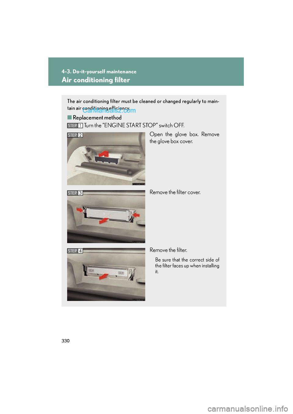 Lexus ES350 2008 Workshop Manual 330
4-3. Do-it-yourself maintenance
ES350_U_(L/O_0708)
Air conditioning filter
The air conditioning filter must be cleaned or changed regularly to main-
tain air conditioning efficiency.
■Replacemen Lexus ES350 2008 Workshop Manual 330
4-3. Do-it-yourself maintenance
ES350_U_(L/O_0708)
Air conditioning filter
The air conditioning filter must be cleaned or changed regularly to main-
tain air conditioning efficiency.
■Replacemen