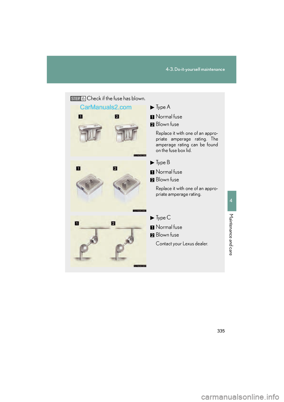 Lexus ES350 2008 Owners Manual 335
4-3. Do-it-yourself maintenance
4
Maintenance and care
ES350_U_(L/O_0708)
Check if the fuse has blown.Type A
Normal fuse
Blown fuse
Replace it with one of an appro-
priate amperage rating. The
amp Lexus ES350 2008 Owners Manual 335
4-3. Do-it-yourself maintenance
4
Maintenance and care
ES350_U_(L/O_0708)
Check if the fuse has blown.Type A
Normal fuse
Blown fuse
Replace it with one of an appro-
priate amperage rating. The
amp