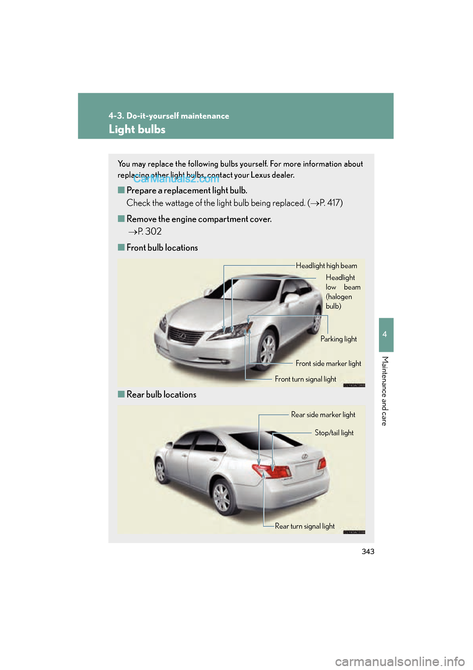 Lexus ES350 2008  Owners Manual 343
4-3. Do-it-yourself maintenance
4
Maintenance and care
ES350_U_(L/O_0708)
Light bulbs
You may replace the following bulbs yourself. For more information about
replacing other light bulbs, contact 