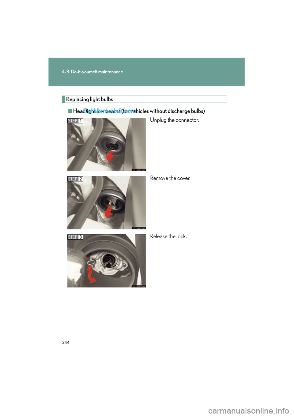 Lexus ES350 2008  Owners Manual 344
4-3. Do-it-yourself maintenance
ES350_U_(L/O_0708)
Replacing light bulbs■ Headlight low beams (for vehi cles without discharge bulbs)
Unplug the connector.
Remove the cover.
Release the lock.
ST