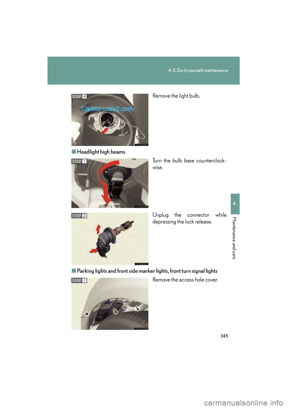 Lexus ES350 2008  Owners Manual 345
4-3. Do-it-yourself maintenance
4
Maintenance and care
ES350_U_(L/O_0708)Remove the light bulb.
■ Headlight high beams
Turn the bulb base counterclock-
wise.
Unplug the connector while
depressin