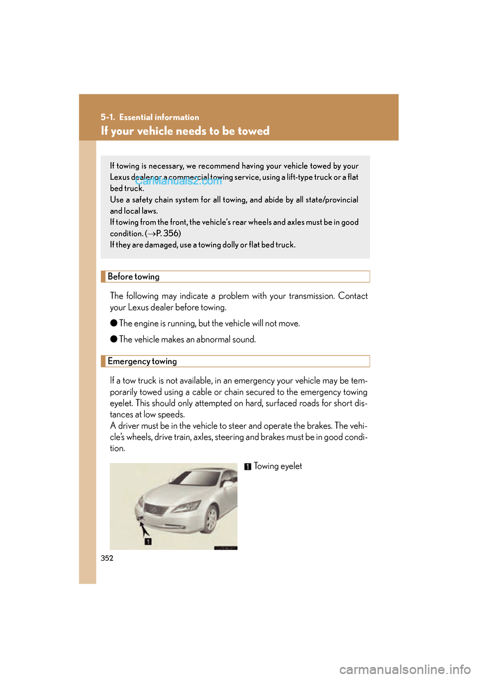 Lexus ES350 2008 Owners Manual 352
ES350_U_(L/O_0708)
5-1. Essential information
If your vehicle needs to be towed
Before towingThe following may indicate a problem with your transmission. Contact
your Lexus dealer before towing.
Lexus ES350 2008 Owners Manual 352
ES350_U_(L/O_0708)
5-1. Essential information
If your vehicle needs to be towed
Before towingThe following may indicate a problem with your transmission. Contact
your Lexus dealer before towing.