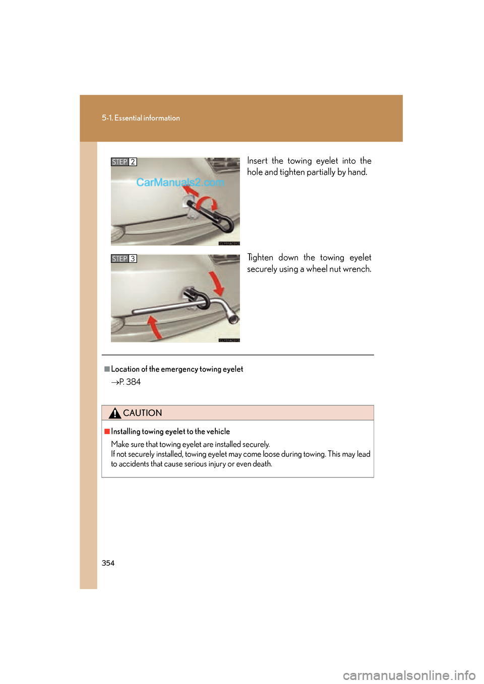 Lexus ES350 2008 Owners Manual 354
5-1. Essential information
ES350_U_(L/O_0708)Insert the towing eyelet into the
hole and tighten partially by hand.
Tighten down the towing eyelet
securely using a wheel nut wrench.
STEP2
STEP3
■ Lexus ES350 2008 Owners Manual 354
5-1. Essential information
ES350_U_(L/O_0708)Insert the towing eyelet into the
hole and tighten partially by hand.
Tighten down the towing eyelet
securely using a wheel nut wrench.
STEP2
STEP3
■