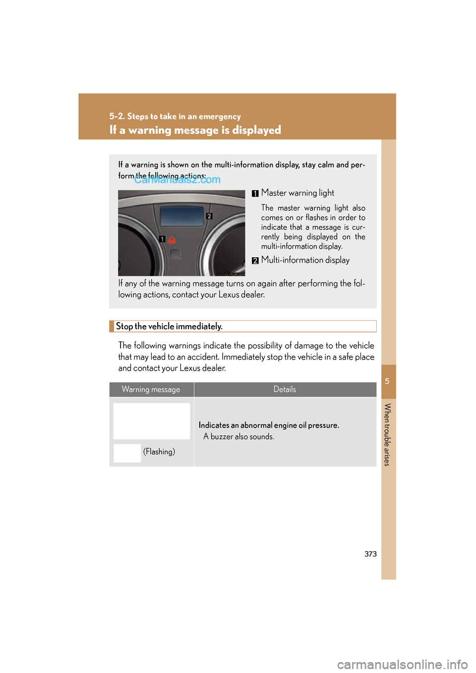 Lexus ES350 2008 User Guide 5
When trouble arises
373
5-2. Steps to take in an emergency
ES350_U_(L/O_0708)
If a warning message is displayed
Stop the vehicle immediately.The following warnings indicate the possibility of damage Lexus ES350 2008 User Guide 5
When trouble arises
373
5-2. Steps to take in an emergency
ES350_U_(L/O_0708)
If a warning message is displayed
Stop the vehicle immediately.The following warnings indicate the possibility of damage