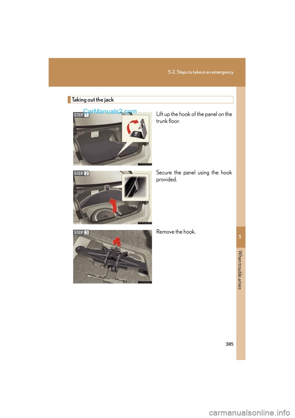 Lexus ES350 2008  Owners Manual 5
When trouble arises
385
5-2. Steps to take in an emergency
ES350_U_(L/O_0708)
Taking out the jackLift up the hook of the panel on the
trunk floor.
Secure the panel using the hook
provided.
Remove th
