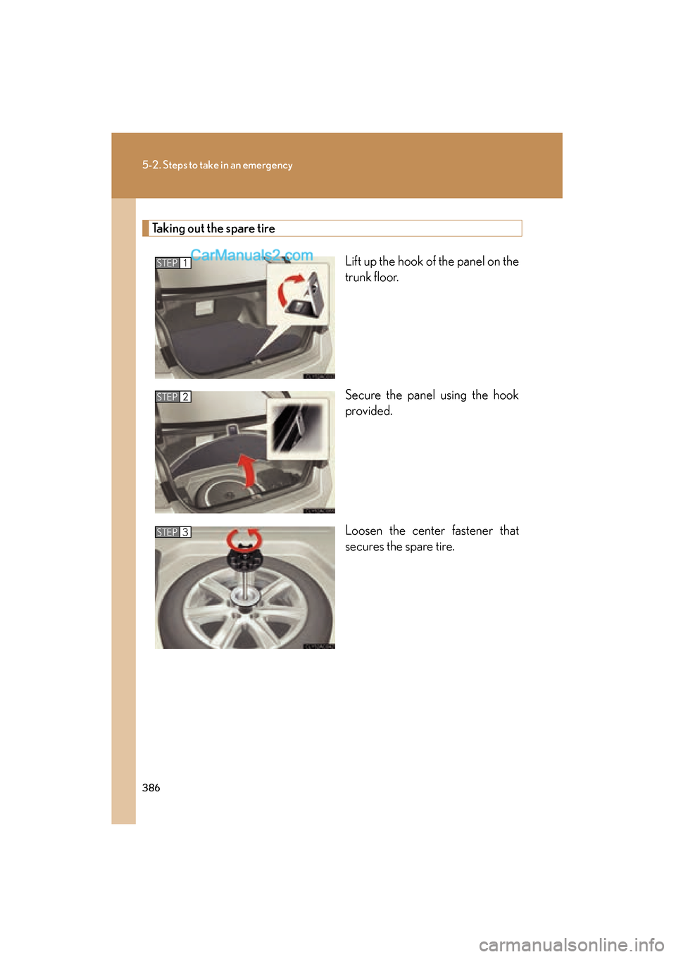 Lexus ES350 2008  Owners Manual 386
5-2. Steps to take in an emergency
ES350_U_(L/O_0708)
Taking out the spare tireLift up the hook of the panel on the
trunk floor.
Secure the panel using the hook
provided.
Loosen the center fastene