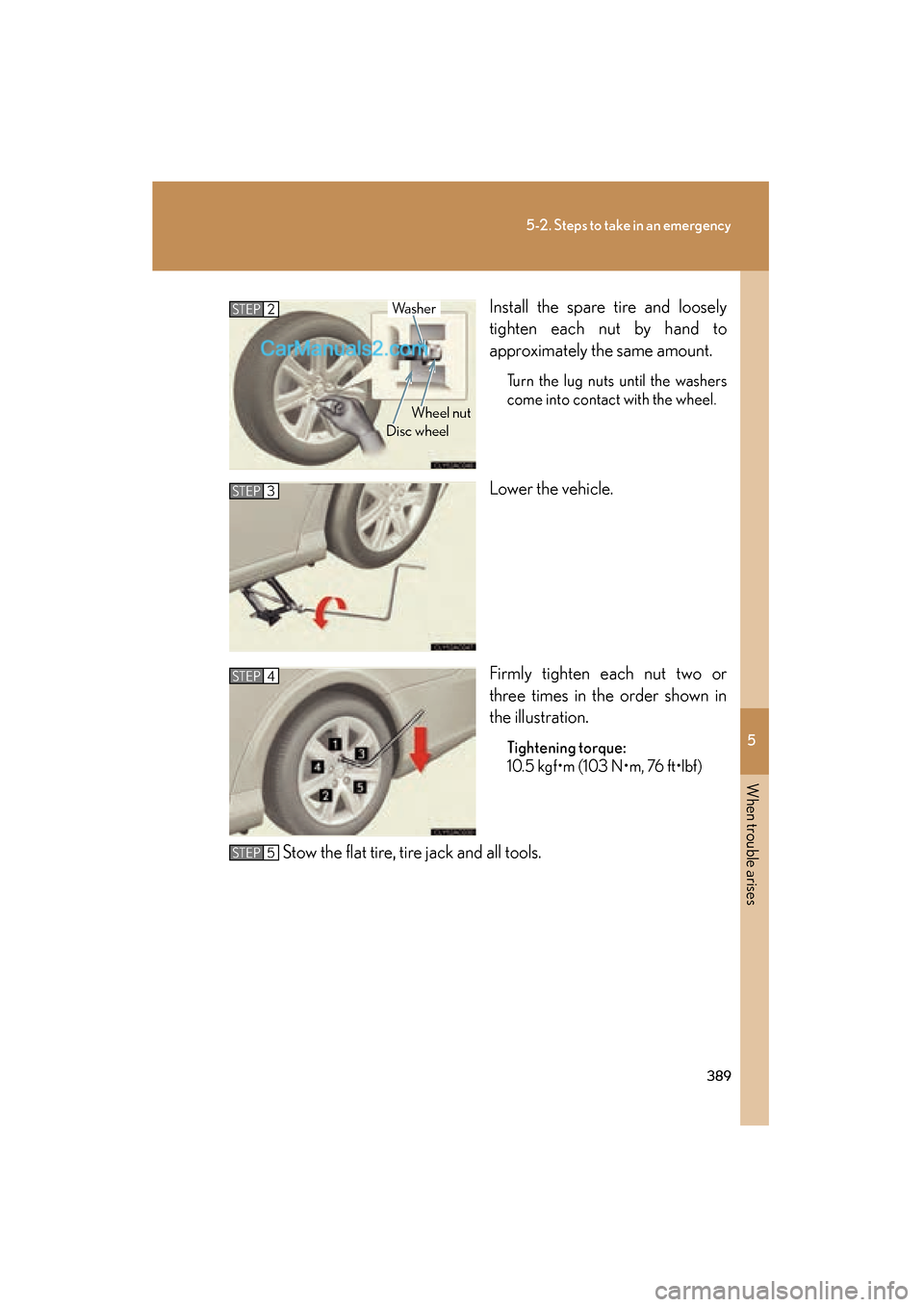 Lexus ES350 2008 Owners Manual 5
When trouble arises
389
5-2. Steps to take in an emergency
ES350_U_(L/O_0708)Install the spare tire and loosely
tighten each nut by hand to
approximately the same amount.
Turn the lug nuts until the Lexus ES350 2008 Owners Manual 5
When trouble arises
389
5-2. Steps to take in an emergency
ES350_U_(L/O_0708)Install the spare tire and loosely
tighten each nut by hand to
approximately the same amount.
Turn the lug nuts until the