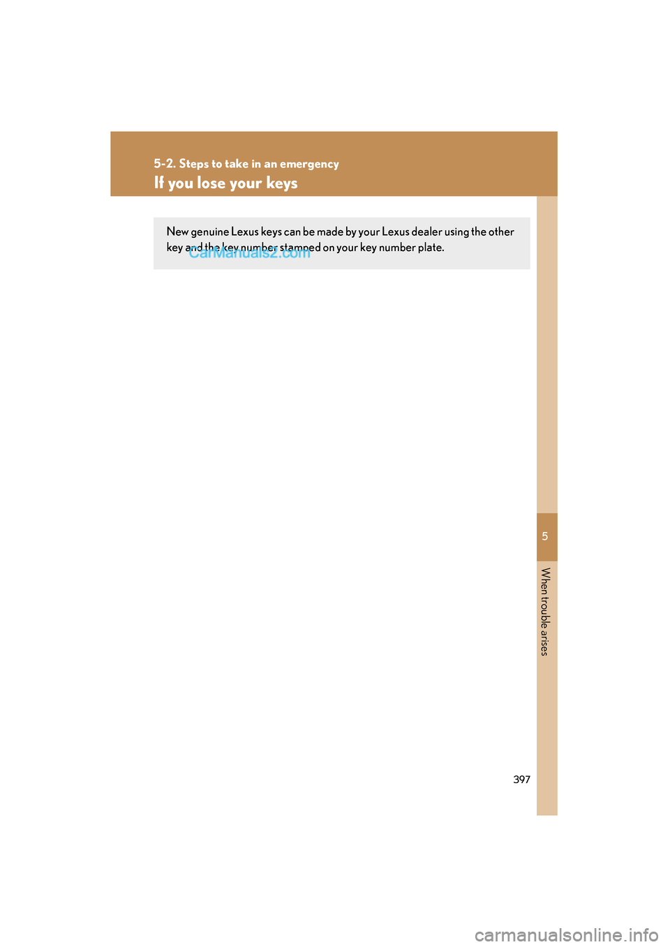 Lexus ES350 2008 Service Manual 5
When trouble arises
397
5-2. Steps to take in an emergency
ES350_U_(L/O_0708)
If you lose your keys
New genuine Lexus keys can be made by your Lexus dealer using the other
key and the key number sta