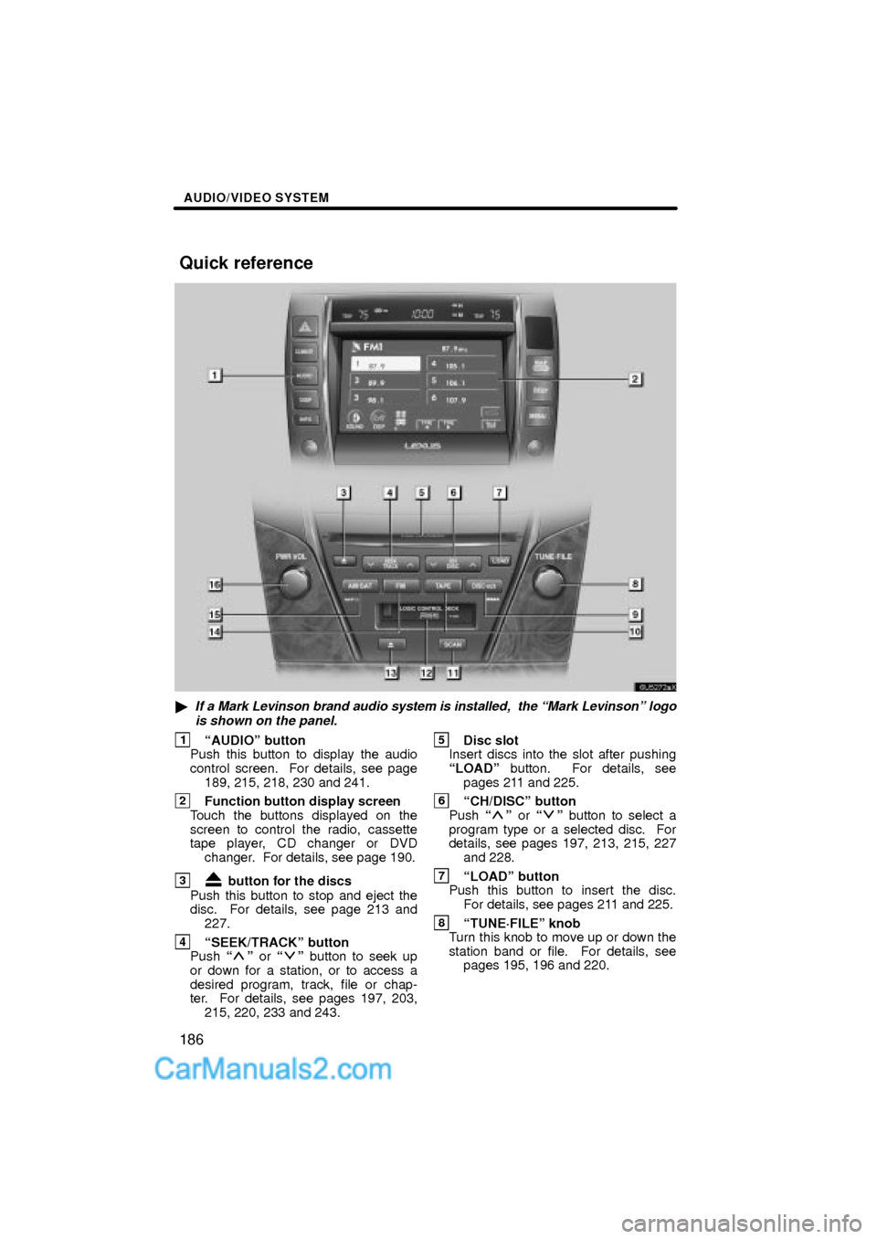 Lexus ES350 2008  Audio/video System AUDIO/VIDEO SYSTEM
186
If a Mark Levinson brand audio system is installed,  the Mark Levinsonº logo
is shown on the panel.
1AUDIOº button
Push this button to display the audio
control screen.  Fo