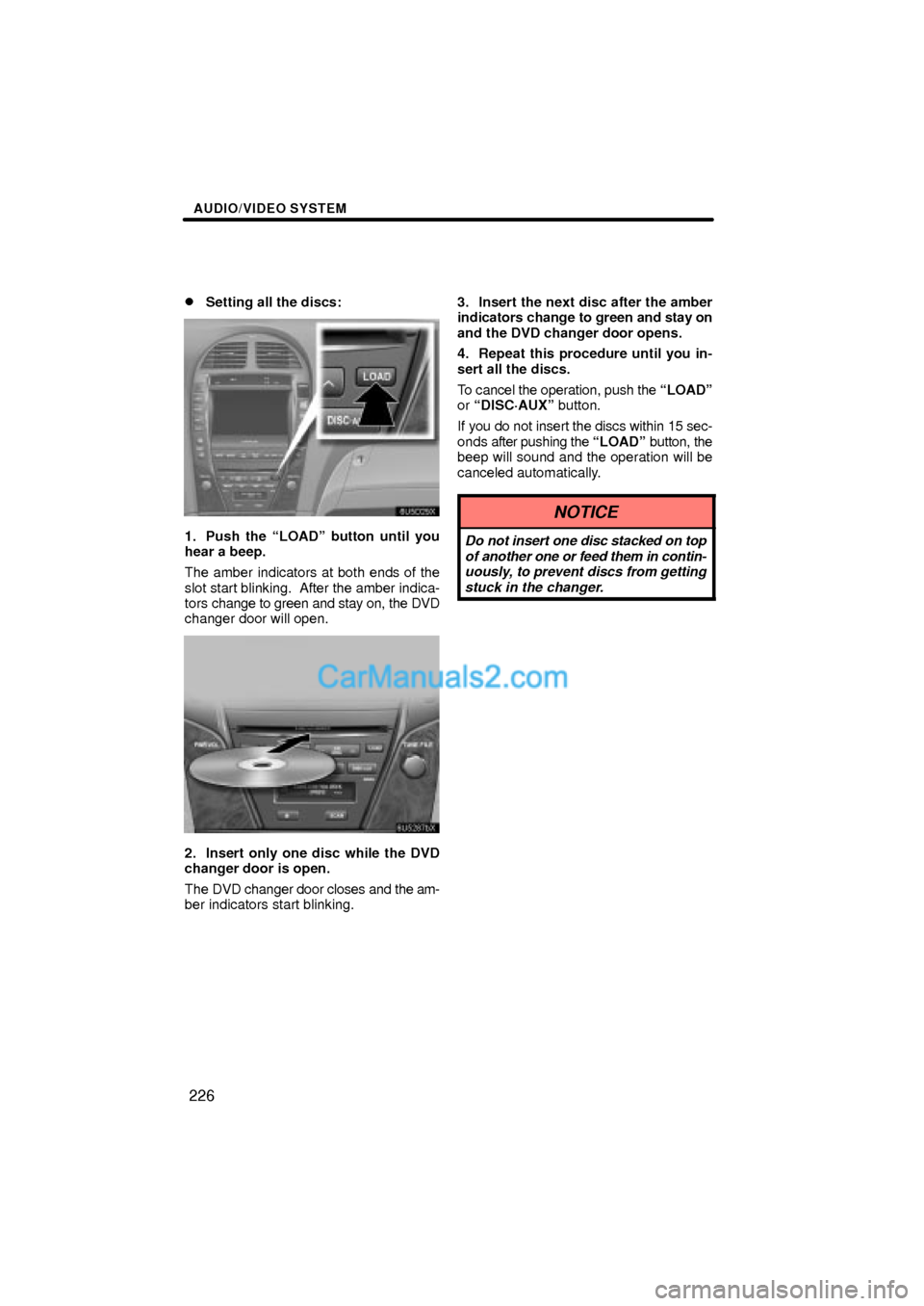 Lexus ES350 2008  Audio/video System AUDIO/VIDEO SYSTEM
226 
Setting all the discs:
1. Push the LOADº button until you
hear a beep.
The amber indicators at both ends of the
slot start blinking.  After the amber indica-
tors change to 